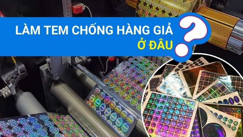Làm Tem Chống Hàng Giả Ở Đâu?