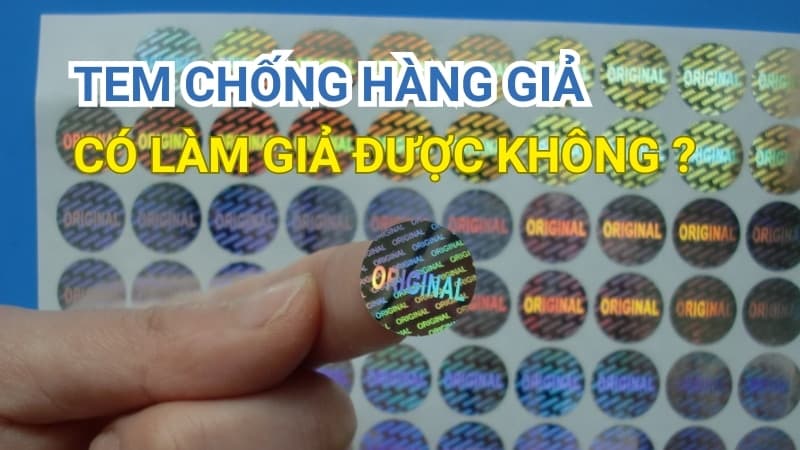 Tem Chống Hàng Giả Có Làm Giả Được Không?