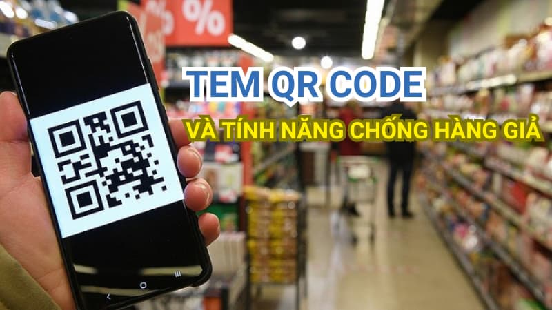 Tem QR Code Và Tính Năng Chống Hàng Giả