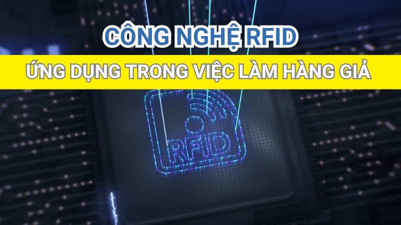 Công Nghệ RFID: Ứng Dụng Trong Việc Chống Hàng Giả