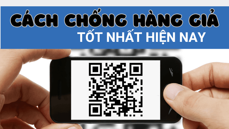 Các Cách Chống Hàng Giả Mà Doanh Nghiệp Nên Biết