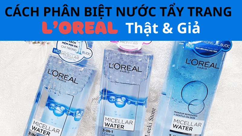 3 Tips Phân Biệt Nước Tẩy Trang Loreal Thật Giả