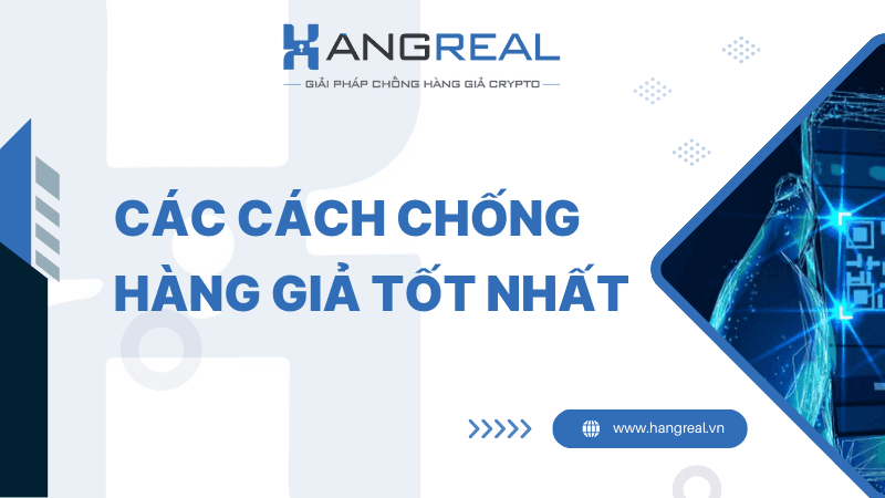 CÁCH CHỐNG HÀNG GIẢ TỐT NHẤT HIỆN NAY