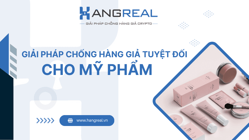 Giải Pháp Chống Hàng Giả Mỹ Phẩm Tốt Nhất Hiện Nay