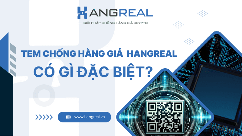 Tem Chống Hàng Giả QR Code Hangreal Có Gì Đặc Biệt?