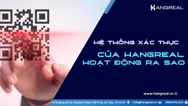 Hệ thống xác thực tem chống giả của Hangreal hoạt động như thế nào?