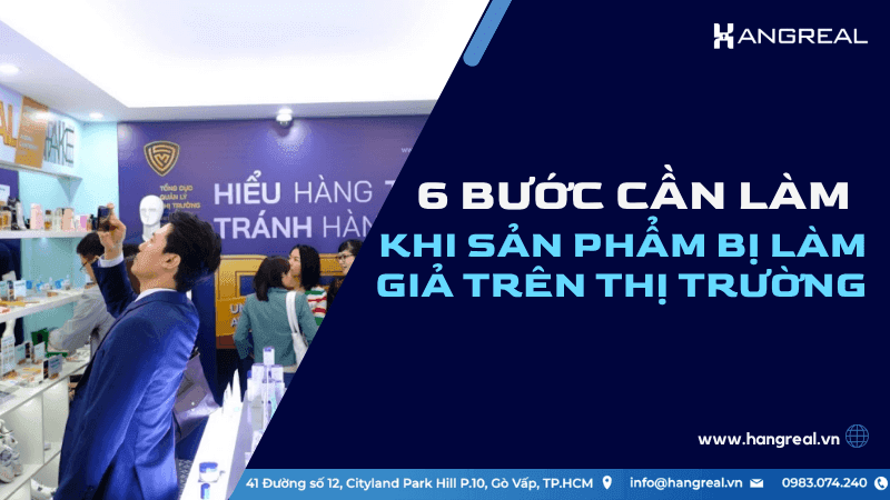 Quy Trình 6 Bước Cần Làm Khi Sản Phẩm Bị Làm Giả Trên Thị Trường